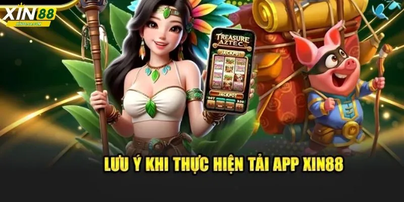Một vài lưu ý cần quan tâm khi tải app Xin88